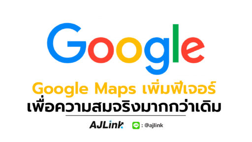 Google Maps เพิ่มฟีเจอร์เพื่อความสมจริงมากกว่าเดิม